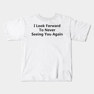 I Look Forward To Never Seeing You Again , self care saying ideas Kids T-Shirt